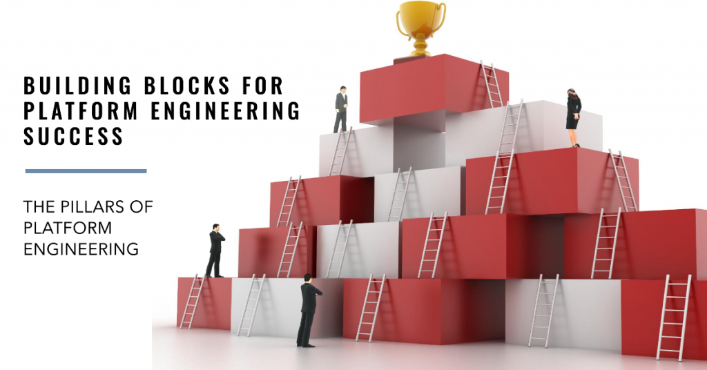 The Pillars of Platform Engineering: Building Blocks for Success