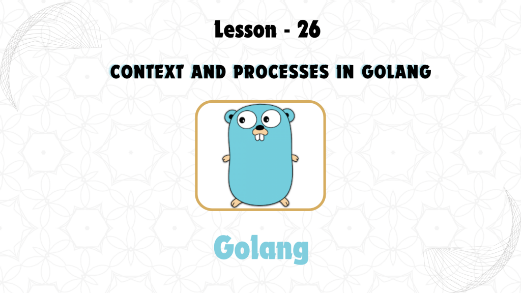 Lesson 26: Context and Processes in GoLang